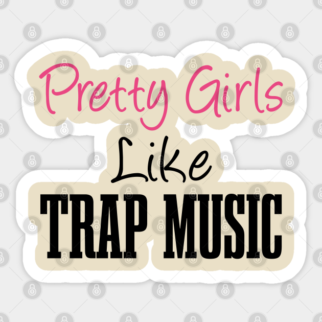 Pretty Girls Like Trap Music Trap Music Girl Sticker Teepublic Au
